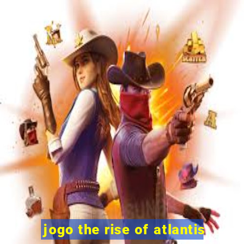 jogo the rise of atlantis